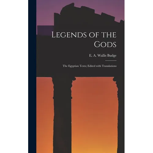 Legends of the Gods: The Egyptian Texts; Edited with Translations - Hardcover