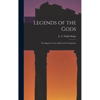 Legends of the Gods: The Egyptian Texts; Edited with Translations - Hardcover
