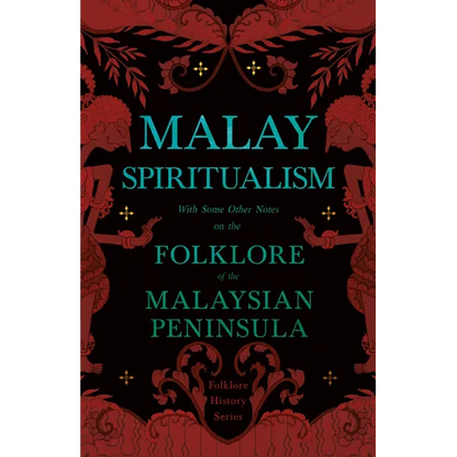 Malay Spiritualism - With Some Other Notes on the Folklore of the Malaysian Peninsula (Folklore History Series) - Hardcover