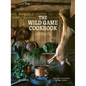 The Wild Game Cookbook: Simple Recipes for Hunters and Gourmets - Hardcover