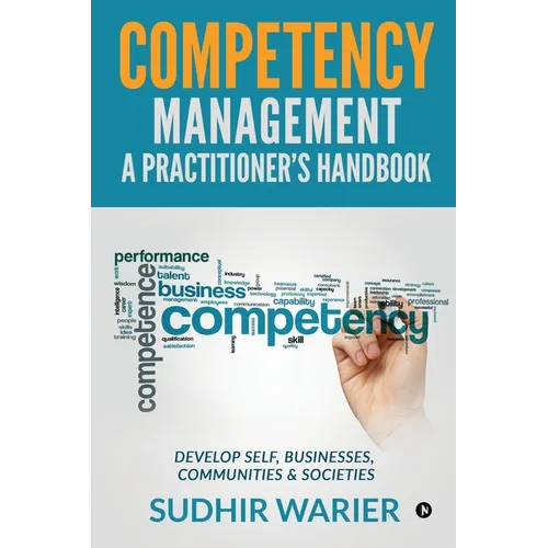 Competency Management - A Practitioner's Handbook: Develop Self, Businesses, Communities & Societies - Paperback