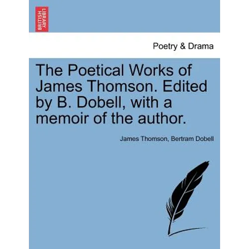 The Poetical Works of James Thomson. Edited by B. Dobell, with a Memoir of the Author. - Paperback