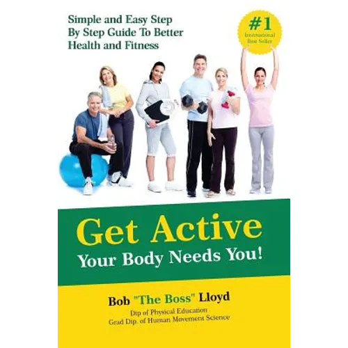 Get Active Your Body Needs You!: Simple and Easy Step By Step Guide to Better Health and Fitness - Paperback