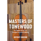 Masters of Tonewood: The Hidden Art of Fine Stringed-Instrument Making - Hardcover