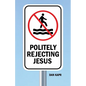 Politely Rejecting Jesus - Paperback