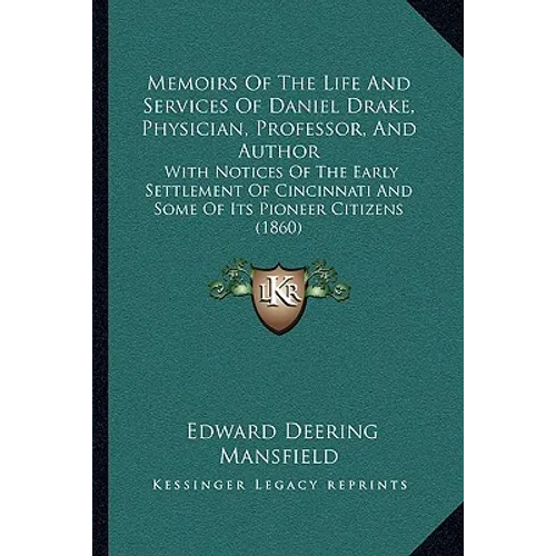 Memoirs Of The Life And Services Of Daniel Drake, Physician, Professor, And Author: With Notices Of The Early Settlement Of Cincinnati And Some Of Its - Paperback