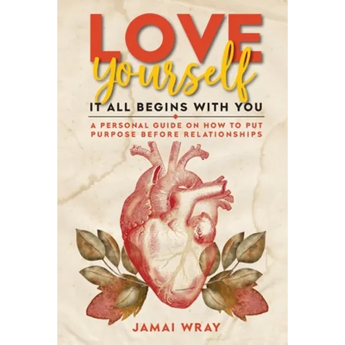 Love Yourself: It all begins with you: A personal guide on how to put purpose before relationships - Paperback