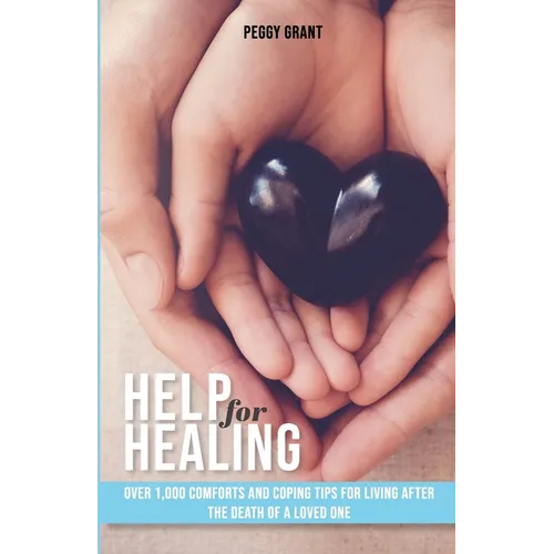 Help for Healing: Over 1000 Comforts and Coping Tips for Living After the Death of a Loved One - Paperback