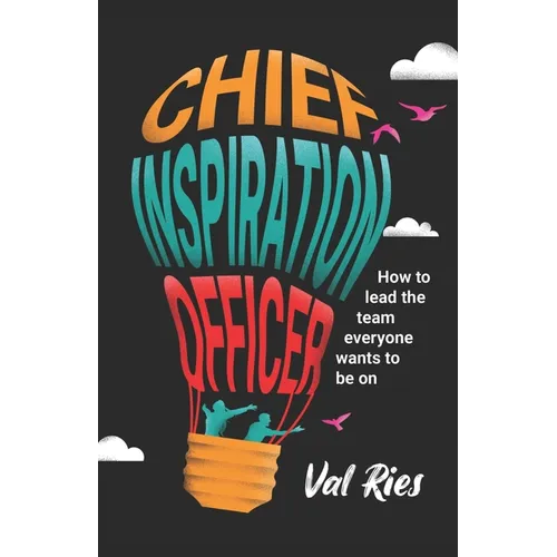 Chief Inspiration Officer: How to Lead the Team Everyone Wants to Be On - Paperback