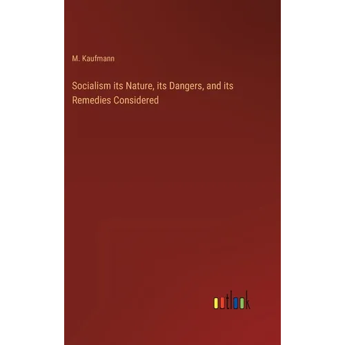 Socialism its Nature, its Dangers, and its Remedies Considered - Hardcover