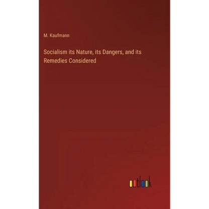 Socialism its Nature, its Dangers, and its Remedies Considered - Hardcover