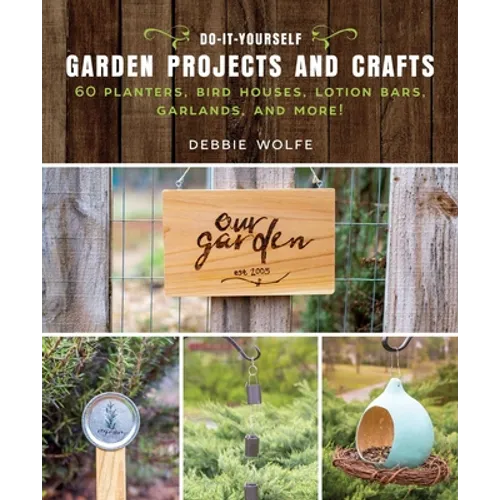 Do-It-Yourself Garden Projects and Crafts: 60 Planters, Bird Houses, Lotion Bars, Garlands, and More - Paperback