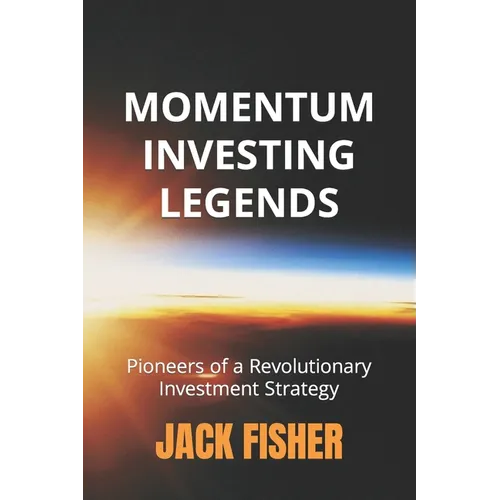 Momentum Investing Legends: Pioneers of a Revolutionary Investment Strategy - Paperback