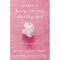 Sorry I Keep Crying During Sex: A Memoir - Hardcover