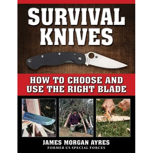 Survival Knives: How to Choose and Use the Right Blade - Paperback