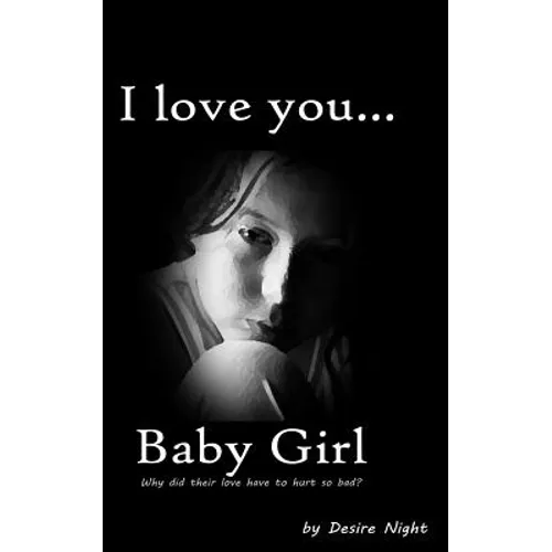 I Love You Baby Girl: A Heartbreaking True Story of Child Abuse - Paperback