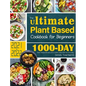 The Ultimate Plant Based Cookbook for Beginners: 1000-Day Plant-Based Recipes and 4-Week Meal Plan for Everyday - Hardcover
