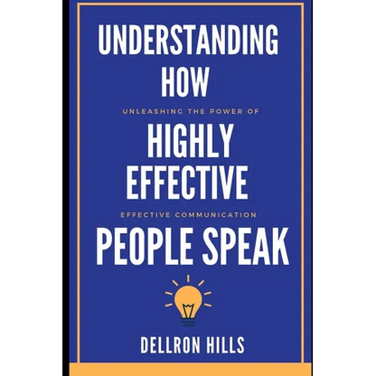 Understanding how Highly Effective People Speak: Unleashing the Power of Effective Communication - Paperback