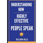 Understanding how Highly Effective People Speak: Unleashing the Power of Effective Communication - Paperback