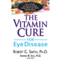 The Vitamin Cure for Eye Disease: How to Prevent and Treat Eye Disease Using Nutrition and Vitamin Supplementation - Hardcover