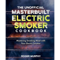 The Unofficial Masterbuilt Electric Smoker Cookbook: Mastering Smoking Meat with Your Electric Smoker - Paperback