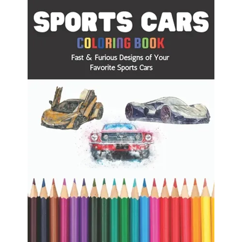 Sports Cars Coloring Book Fast & Furious Designs of Your Favorite Sports Cars: A Fun Coloring Book for Early Learning Featuring Over 60 Diverse illust - Paperback