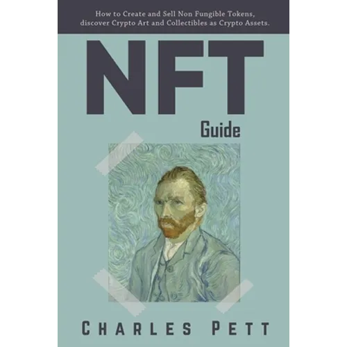 NFT Guide: How to Create and Sell Non Fungible Tokens, discover and Invest in Crypto Art and Collectibles in the Blockchain. - Paperback