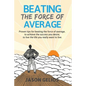 Beating The Force Of Average: Proven tips for beating the force of average, to achieve the success you desire, to live the life you really want to liv - Paperback