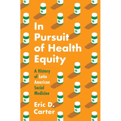 In Pursuit of Health Equity: A History of Latin American Social Medicine - Hardcover