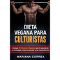 DIETA VEGANA Para CULTURISTAS: Incluye 50 Recetas Veganas que le ayudaran a conseguir masa muscular y a su musculacion - Paperback