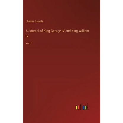 A Journal of King George IV and King William IV: Vol. II - Hardcover