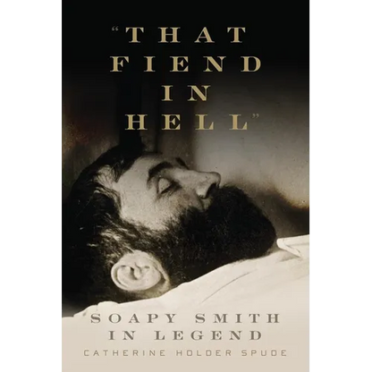 "That Fiend in Hell": Soapy Smith in Legend - Hardcover