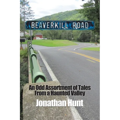 Beaverkill Road: An Odd Assortment of Tales From a Haunted Valley - Paperback