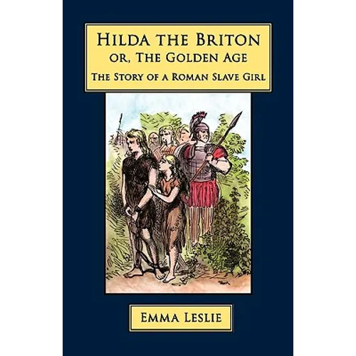 Hilda the Briton: Or, The Golden Age, The Story of a Roman Slave Girl - Hardcover