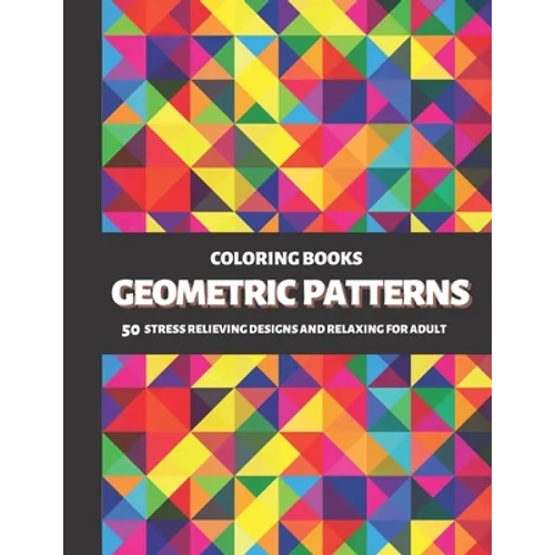Coloring Books Geometric Patterns: 50 Stress Relieving Designs and Relaxing for Adult - Paperback