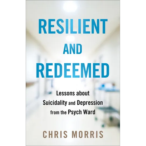 Resilient and Redeemed: Lessons about Suicidality and Depression from the Psych Ward - Paperback