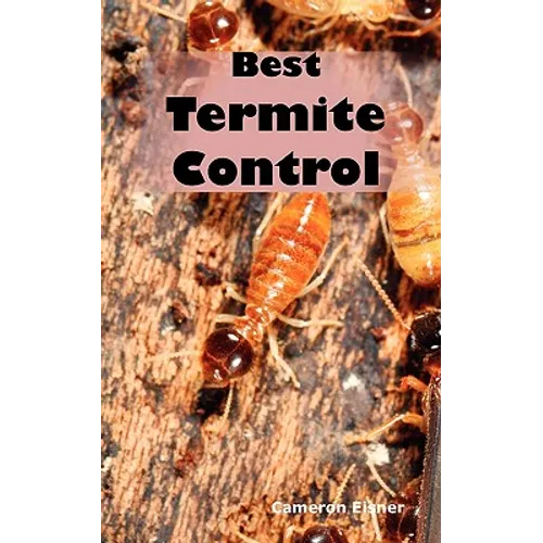 Best Termite Control: All You Need to Know about Termites and How to Get Rid of Them Fast - Paperback