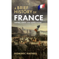 A Brief History of France: Empires, Kings, and Revolutions - Hardcover