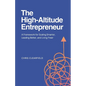 The High-Altitude Entrepreneur: A Framework for Scaling Smarter, Leading Better, and Living Freer - Paperback