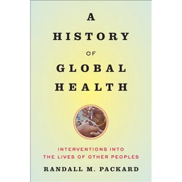 A History of Global Health: Interventions Into the Lives of Other Peoples - Paperback