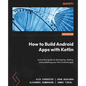 How to Build Android Apps with Kotlin - Second Edition: A practical guide to developing, testing, and publishing your first Android apps - Paperback