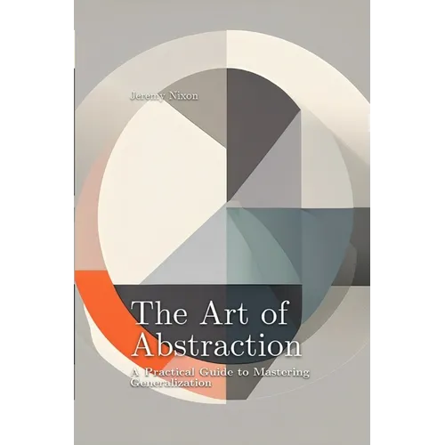 The Art of Abstraction: A Practical Guide to Mastering Generalization - Paperback