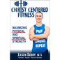 Christ-Centered Fitness: Maximizing Physical and Spiritual Strength - Paperback