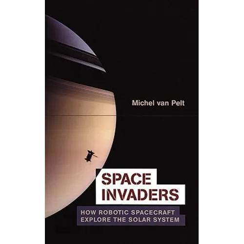 Space Invaders: How Robotic Spacecraft Explore the Solar System - Hardcover