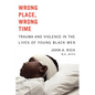 Wrong Place, Wrong Time: Trauma and Violence in the Lives of Young Black Men - Paperback