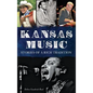 Kansas Music: Stories of a Rich Tradition - Hardcover