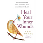 Heal Your Inner Wounds: How to Transform Deep Emotional Pain Into Freedom & Joy - Paperback