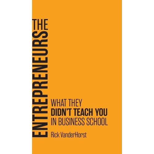 The Entrepreneurs: What They Didn't Teach You in Business School - Hardcover