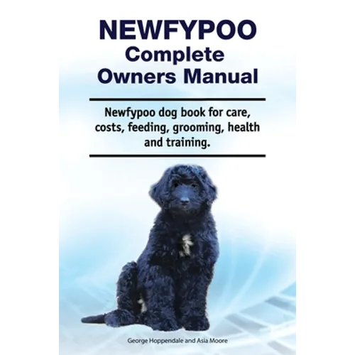 Newfypoo Complete Owners Manual. Newfypoo dog book for care, costs, feeding, grooming, health and training. - Paperback