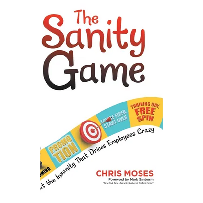 The Sanity Game: Cut the Insanity That Drives Employees Crazy - Hardcover